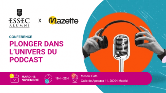 Conférence Plonger dans l’univers du podcast · ESSEC Alumni Spain x Mazette    